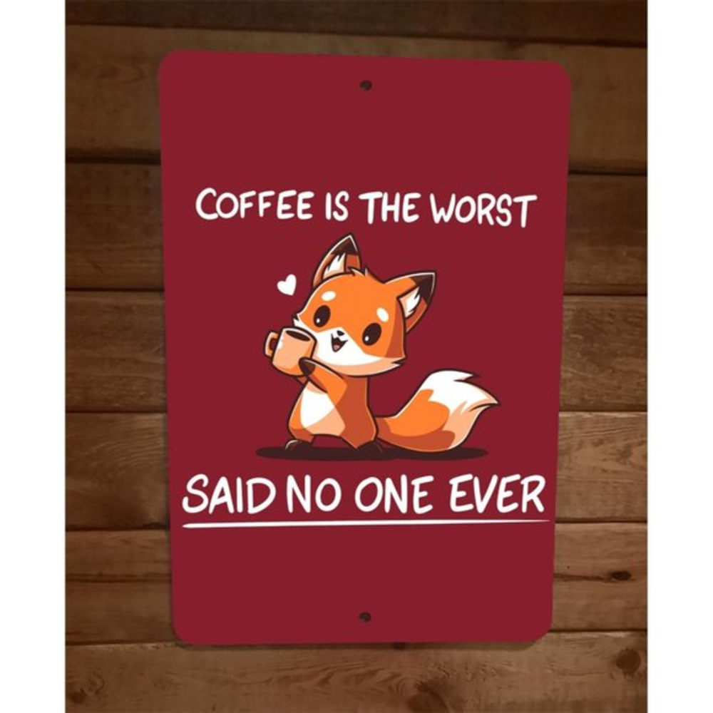 Coffee is the Worst Said No One Ever Fox 8x12‎ Metal Wall Sign Poster